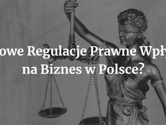 Jak Nowe Regulacje Prawne Wpływają na Biznes w Polsce?