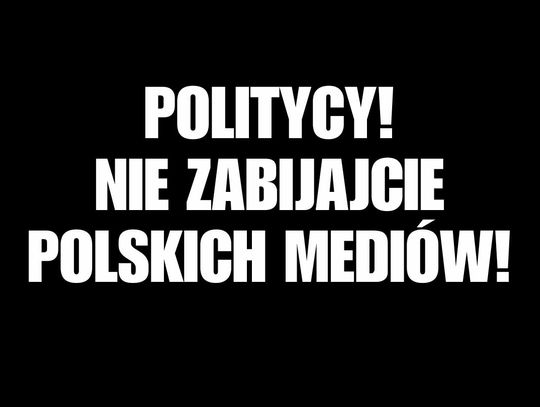 Politycy! Nie zabijajcie polskich mediów!