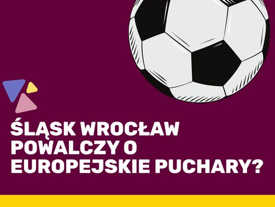 Śląsk Wrocław powalczy o europejskie puchary?
