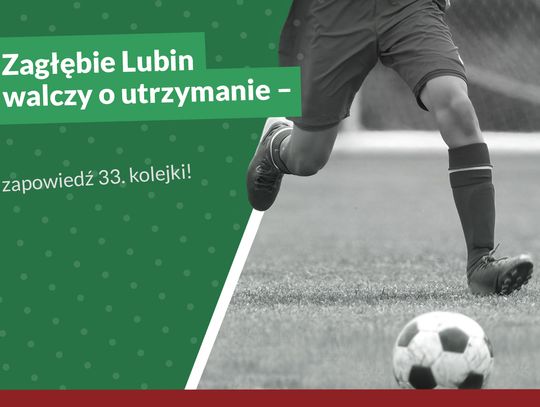Zagłębie Lubin walczy o utrzymanie – zapowiedź 33. kolejki!